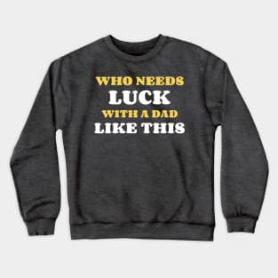 Who Needs Luck With A Dad Like This Crewneck Sweatshirt